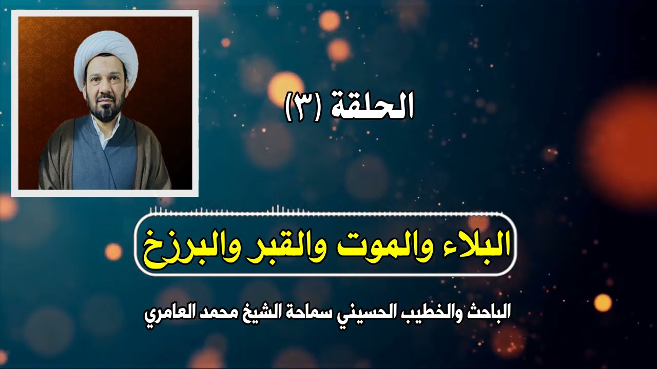 الشيخ محمد العامري || البلاء والموت والقبر والبرزخ || الجزء الاول || الحلقة (3)