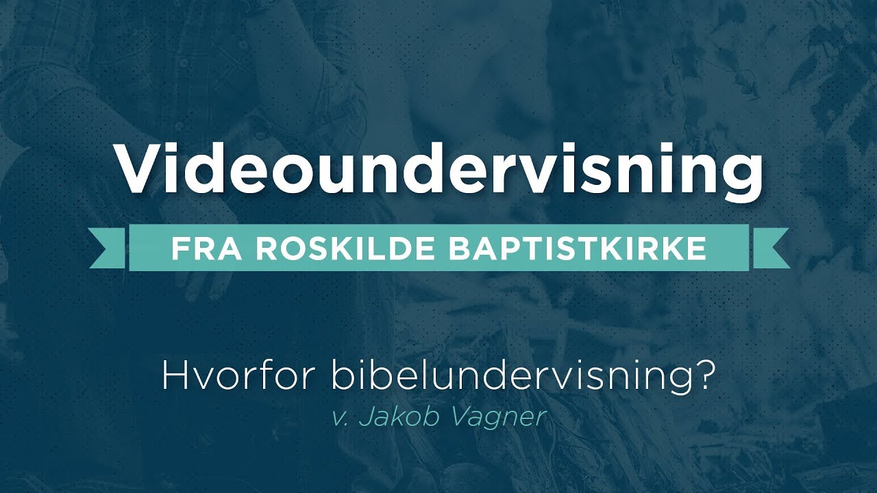 Hvorfor bibelundervisning? - Del af en videoundervisningsserie fra Roskilde Baptistkirke