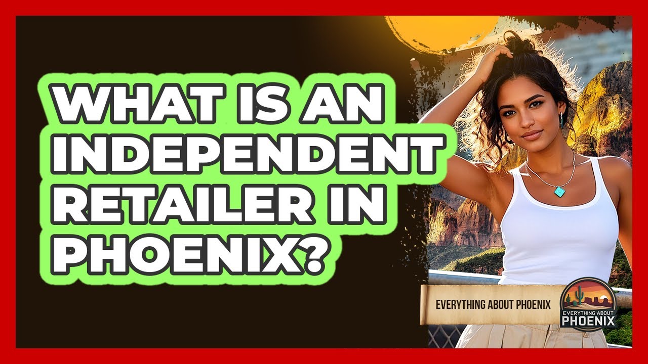 What Is An Independent Retailer In Phoenix? - Everything About Phoenix