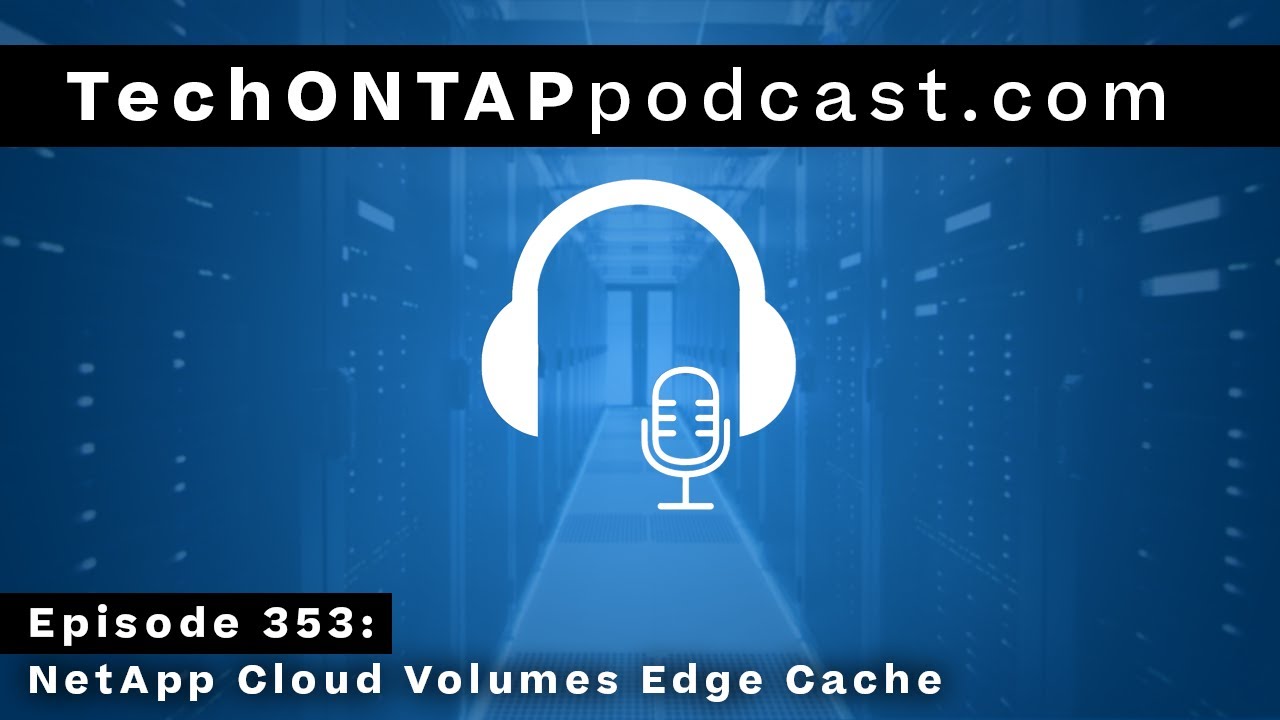 Tech ONTAP Podcast Episode 353: NetApp Cloud Volumes Edge Cache