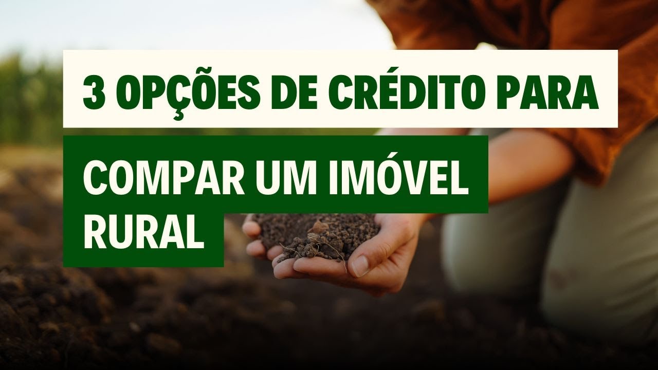 3 OPÇÕES DE CRÉDITO PARA COMPRAR UMA PROPRIEDADE RURAL