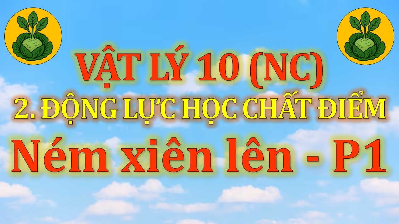 Vật Lý 10 - Nâng cao - 2. Động lực học chất điểm - Dạng 5 - Loại 2. Ném xiên lên (P1)