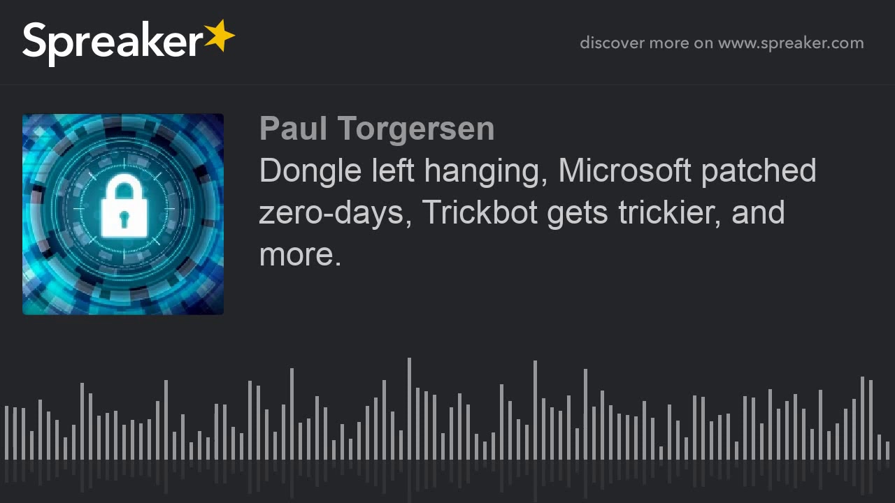 Dongle left hanging, Microsoft patched zero-days, Trickbot gets trickier, and more.