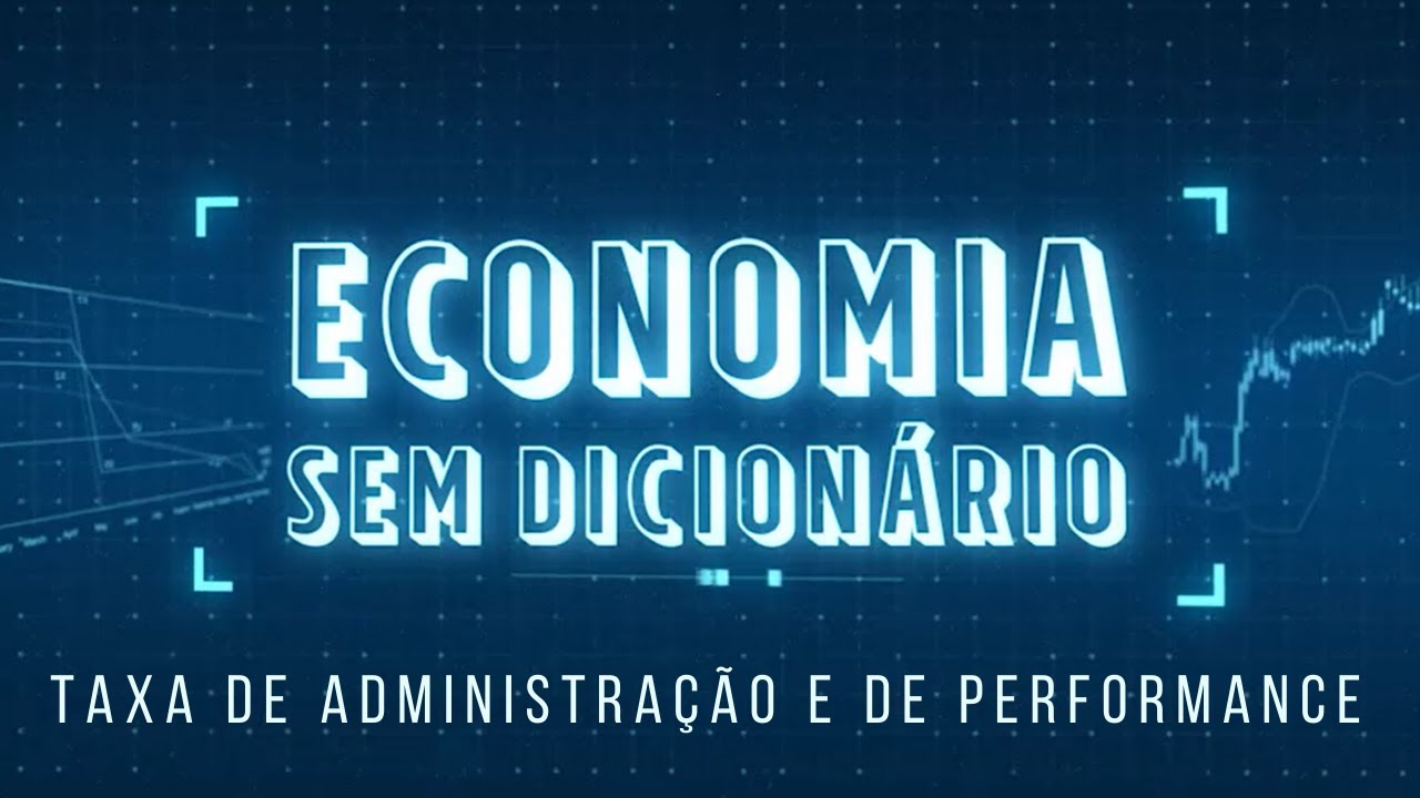 Economia 💰 sem dicion&aacute;rio - Taxa de administra&ccedil;&atilde;o x Taxa de performance