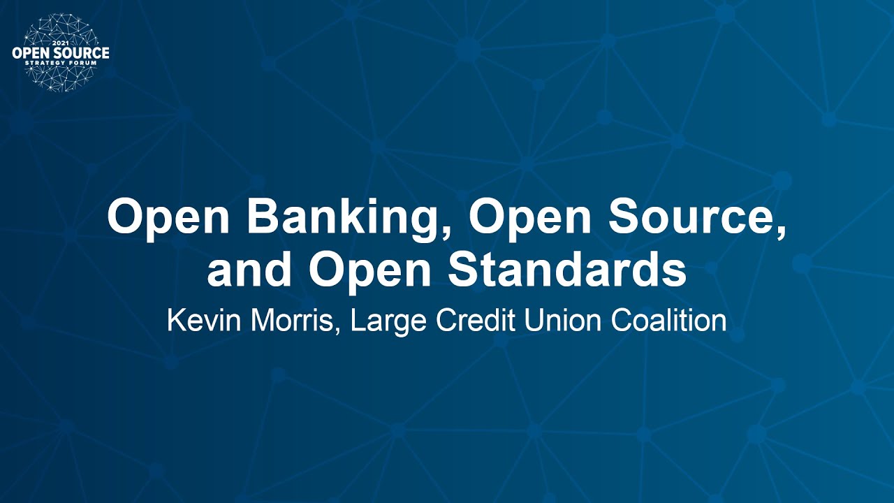 Open Banking, Open Source, and Open Standards - Kevin Morris, Large Credit Union Coalition