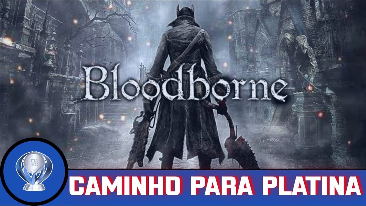 Guia de Platina - Bloodborne - Caminho Para Platina