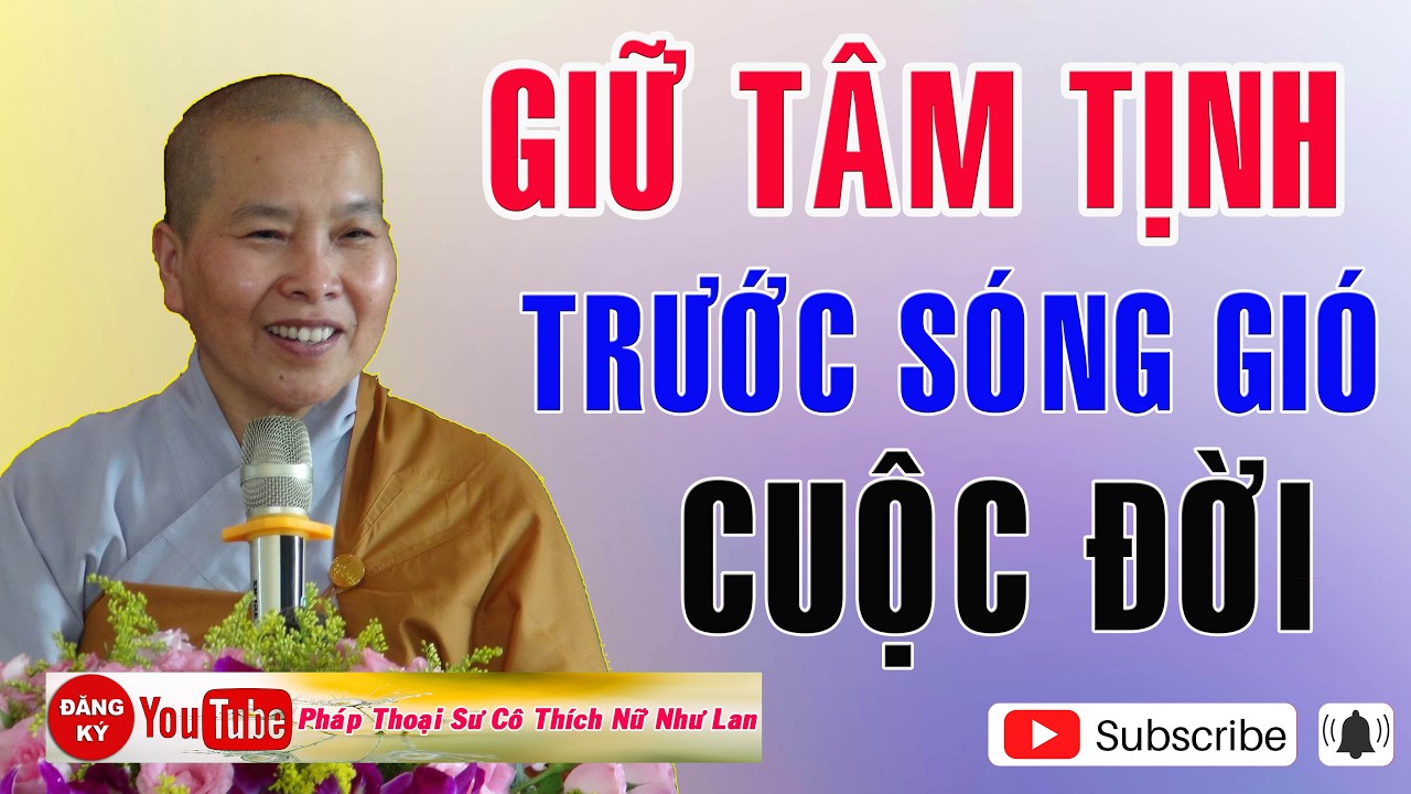 GIỮ TÂM TỊNH TRƯỚC SÓNG GIÓ CUỘC ĐỜI - SƯ CÔ : THÍCH NỮ NHƯ LAN ( Nên Nghe Một Lần rất hay )