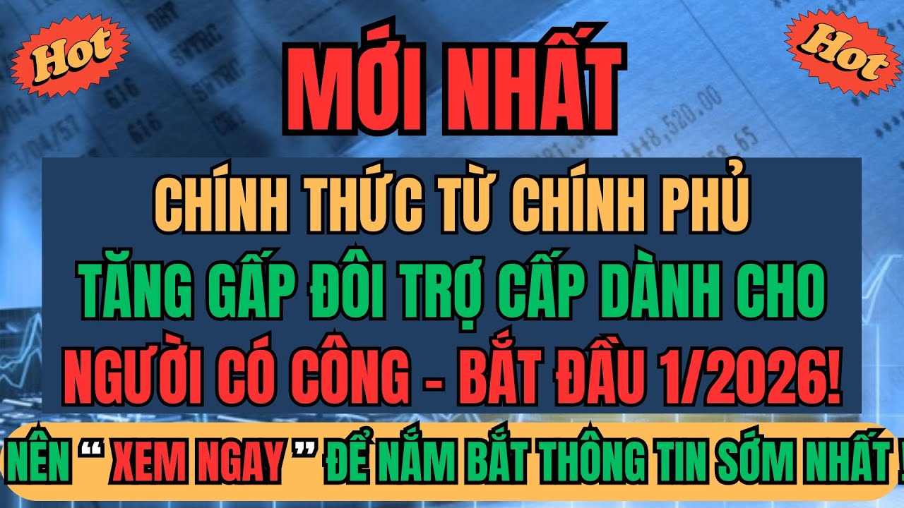 CHÍNH THỨC TỪ CHÍNH PHỦ: Tăng Gấp Đôi Trợ Cấp Cho Người Có Công – Bắt Đầu Từ Tháng 1/2026!