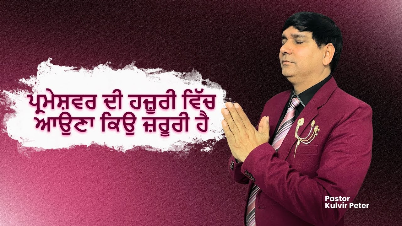 ਪ੍ਰਮੇਸ਼ਵਰ ਦੀ ਹਜ਼ੂਰੀ ਵਿੱਚ ਆਉਣਾ ਕਿਉ ਜ਼ਰੂਰੀ ਹੈ | Ps Kulvir Peter | 2025