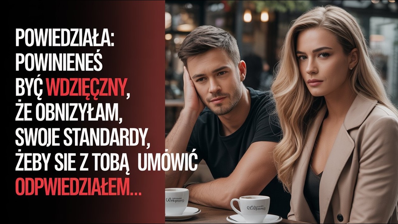 Powiedziała: „Powinieneś być wdzięczny, że obniżyłam swoje standardy, żeby się z tobą umówić”.