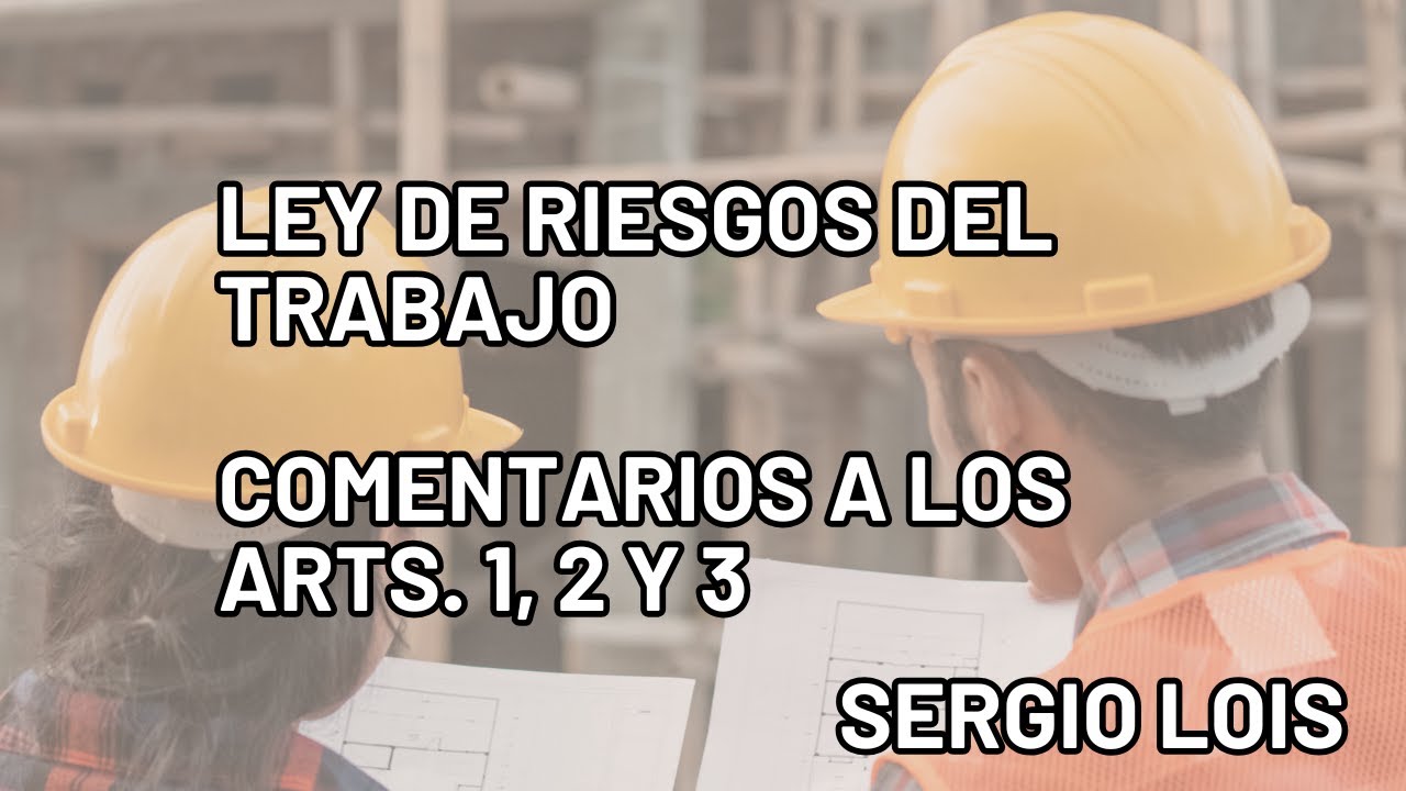 LEY DE RIESGOS DEL TRABAJO. COMENTARIOS A LOS ARTS 1 2 y 3 DE LA LEY 24.557. SERGIO LOIS