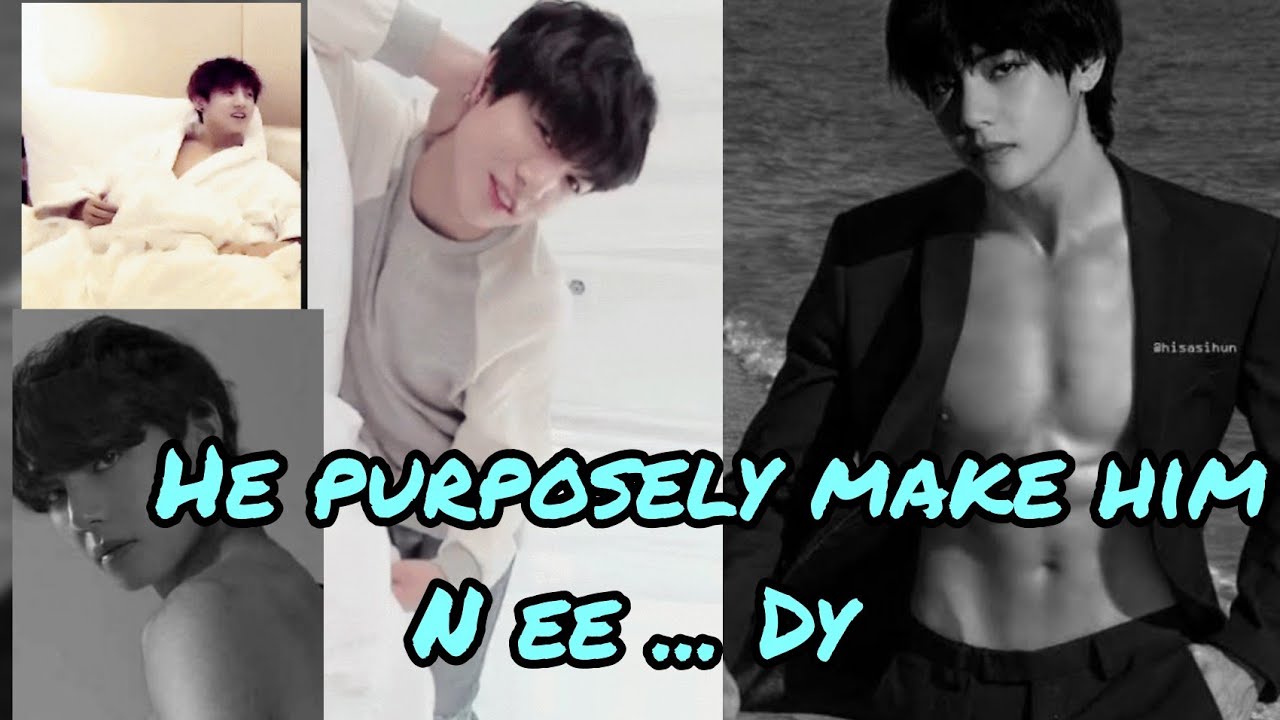 | He purposely make him N ee ... dy🤣🤣 |  | taekook Oneshot | top tae Taekook ff