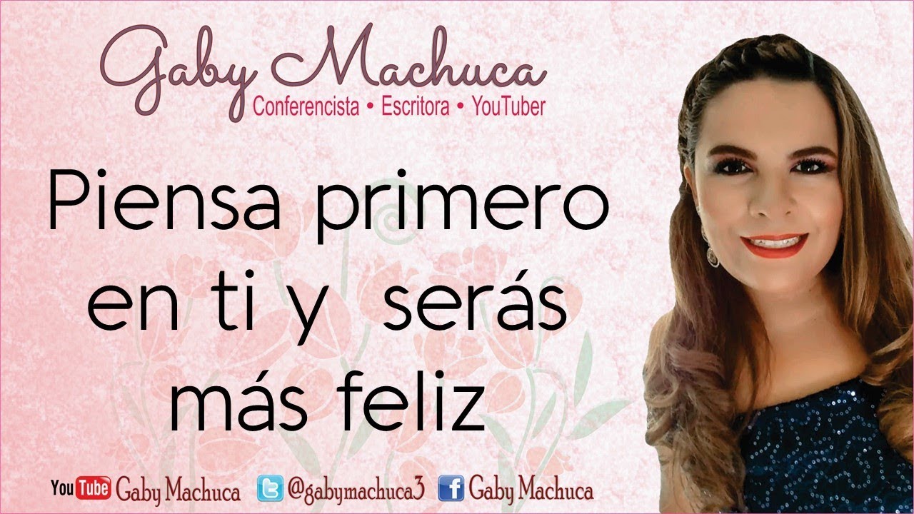 Piensa Primero En Ti Y Serás Más Feliz Con Gaby Machuca