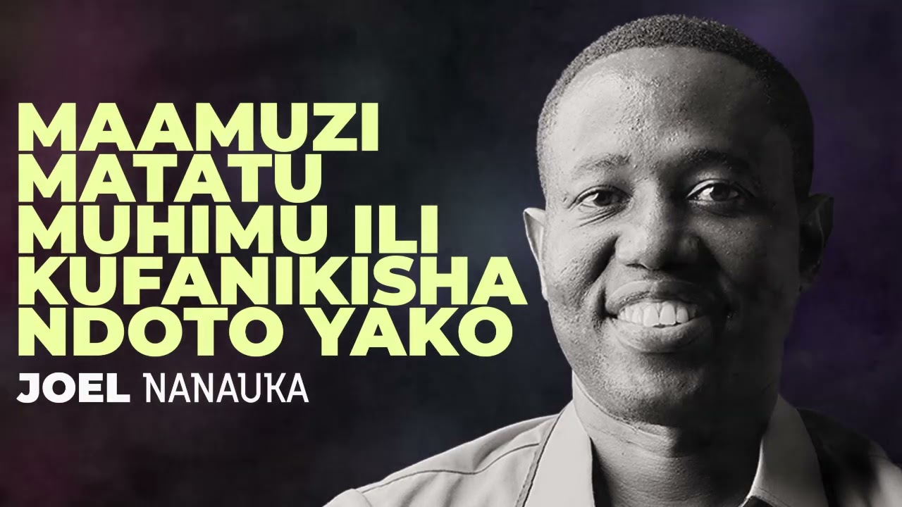 LIFE WISDOM: MAAMUZI MATATU MUHIMU ILI KUFANIKISHA NDOTO YAKO - JOEL NANAUKA