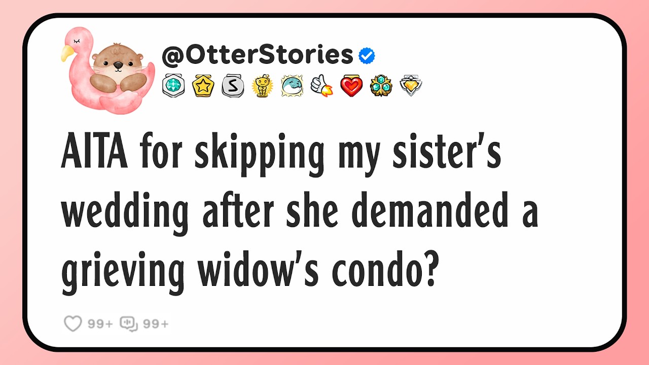 AITA for skipping my sister's wedding after she demanded a grieving widow's condo?
