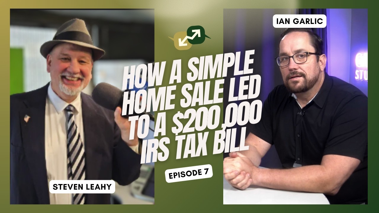 How A Simple Home Sale Led to a $200,000 IRS Tax Bill with Tax Attorney Steven Leahy