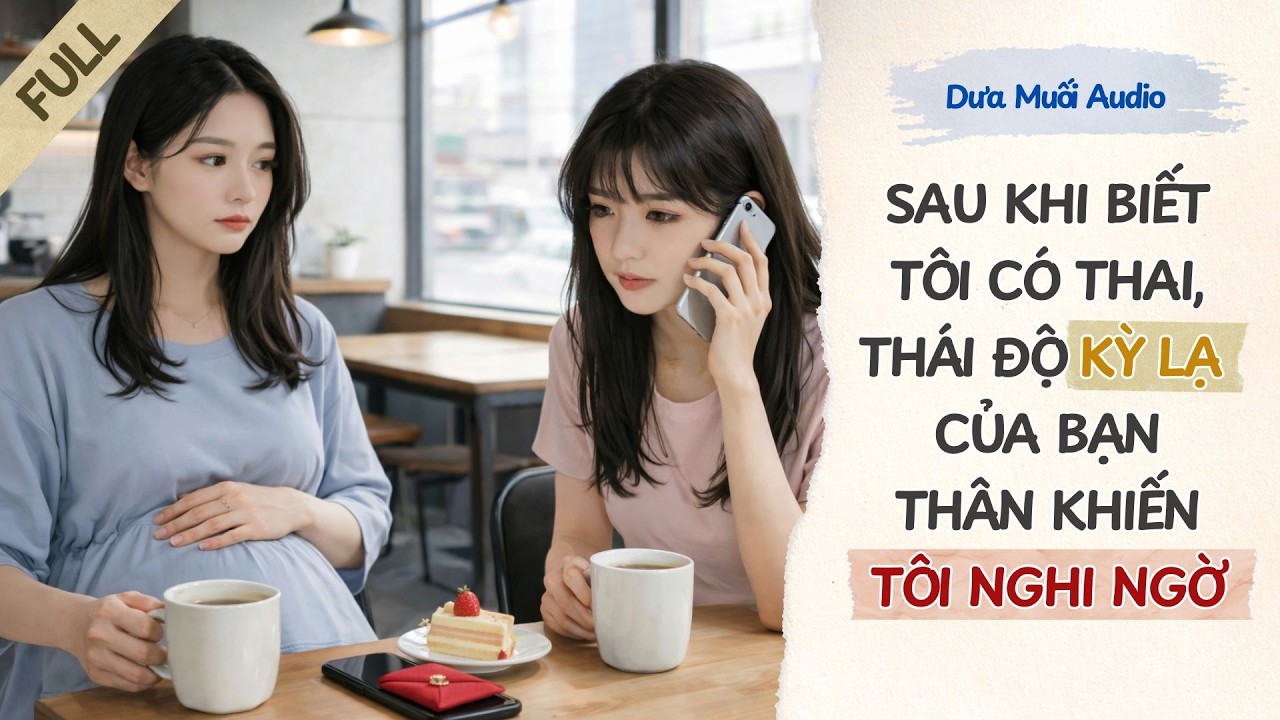 [Truyện Audio] Sau Khi Biết Tôi Có Thai, Thái Độ Kỳ Lạ Của Bạn Thân Khiến Tôi Nghi Ngờ