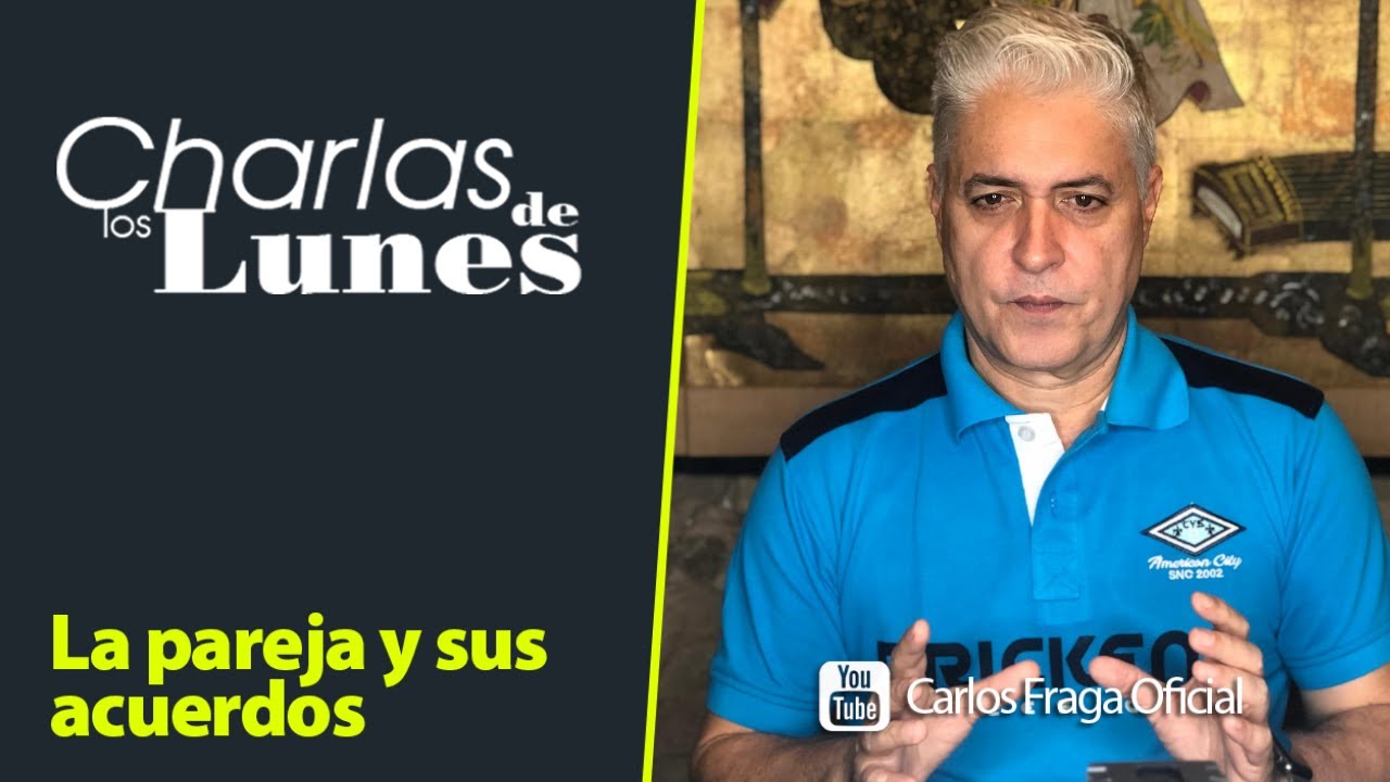 La Pareja y sus Acuerdos | Las Charlas de los Lunes con Carlos Fraga