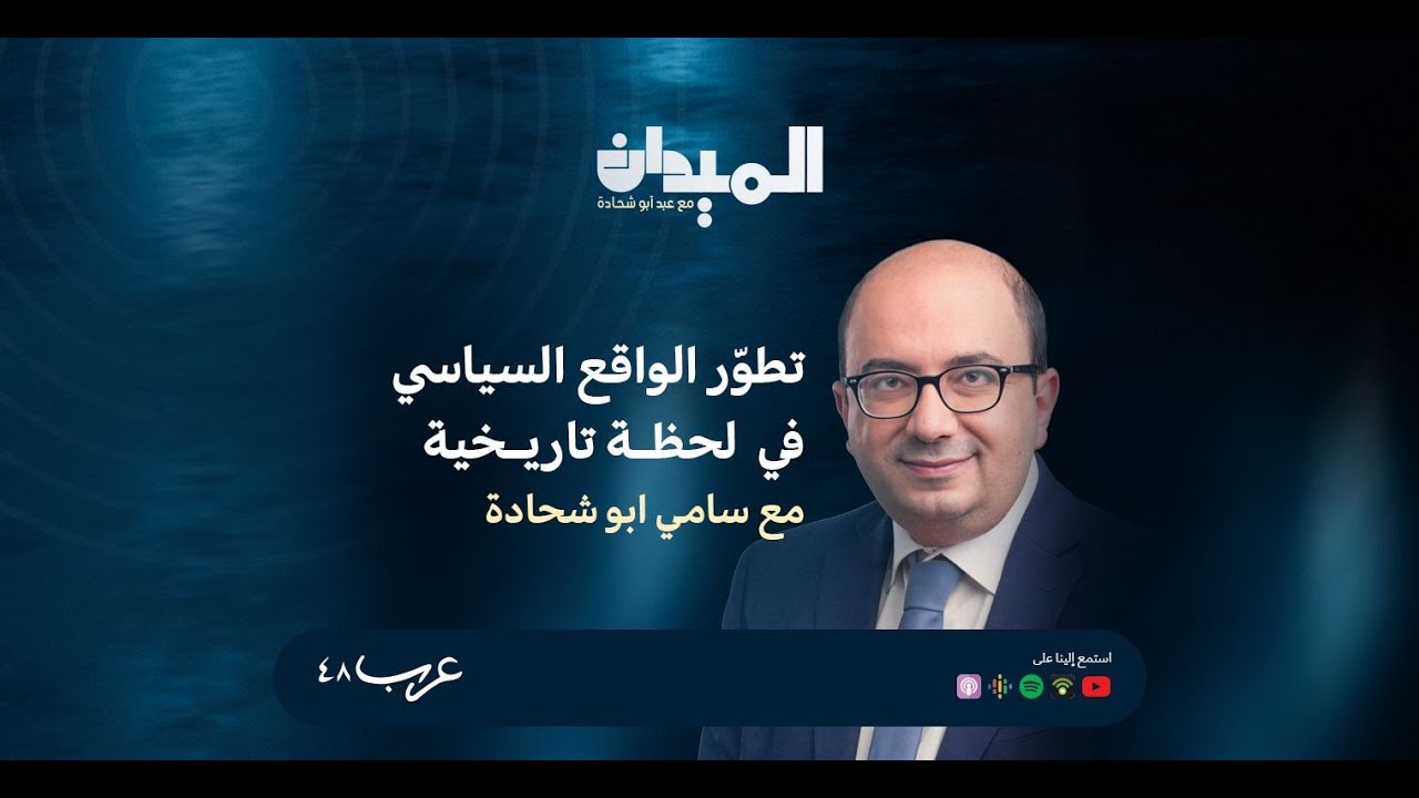 بودكاست الميدان| تطوّر الواقع السياسي في لحظة تاريخية - سامي ابو شحادة