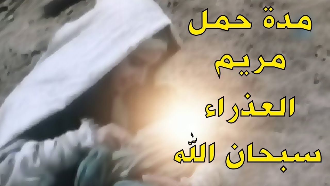 هل تعلم كم مدة حمل السيدة مريم العذراء بعيسى عليه السلام؟