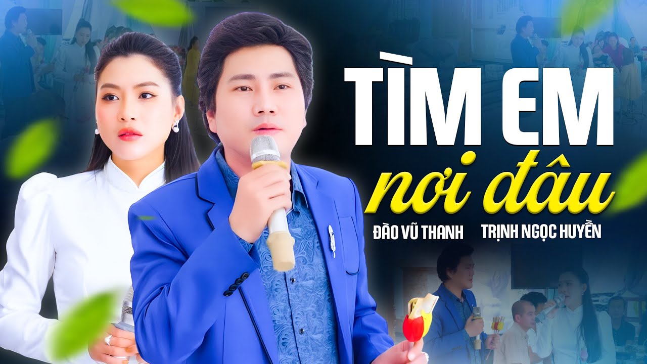 Tìm Em Nơi Đâu - Đào Vũ Thanh & Trịnh Ngọc Huyền Ca Nghẹn Ngào Khó Quên