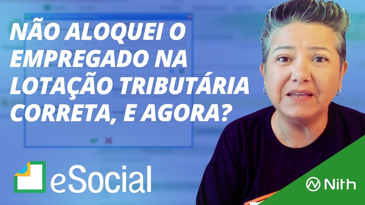 [eSocial] N&atilde;o aloquei o empregado na lota&ccedil;&atilde;o tributaria correta, e agora? - Zenaide Carvalho