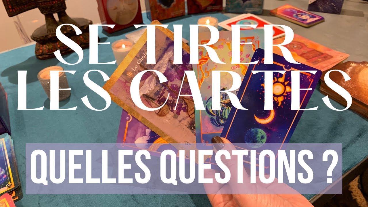 TIRER les CARTES pour SOI-MEME (quelles QUESTIONS poser pour BIEN le faire)