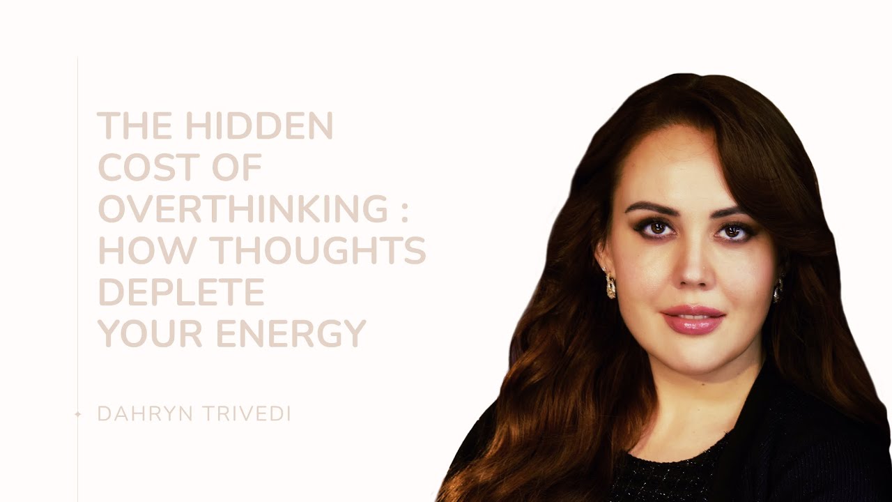 The Hidden Cost of Overthinking: How Thoughts Deplete Your Energy | Dahryn Trivedi