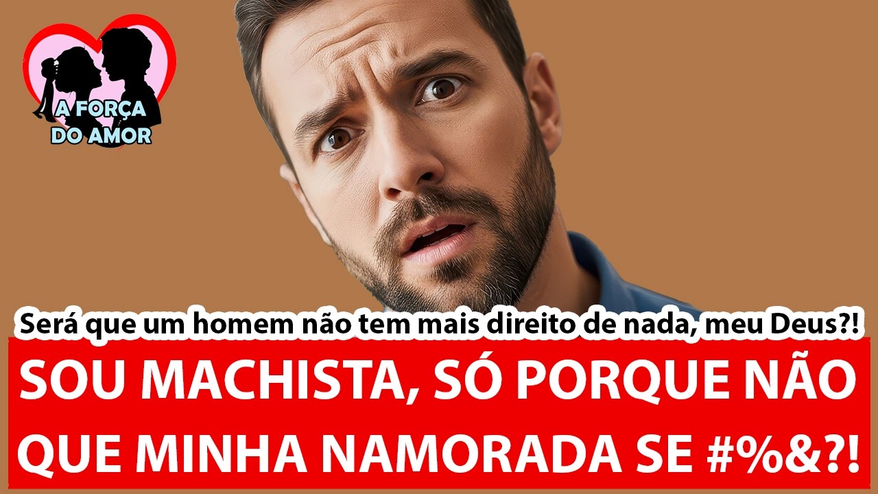 SOU MACHISTA, SÓ PORQUE NÃO QUE MINHA NAMORADA SE #%&? |RENATO GAUCHO|