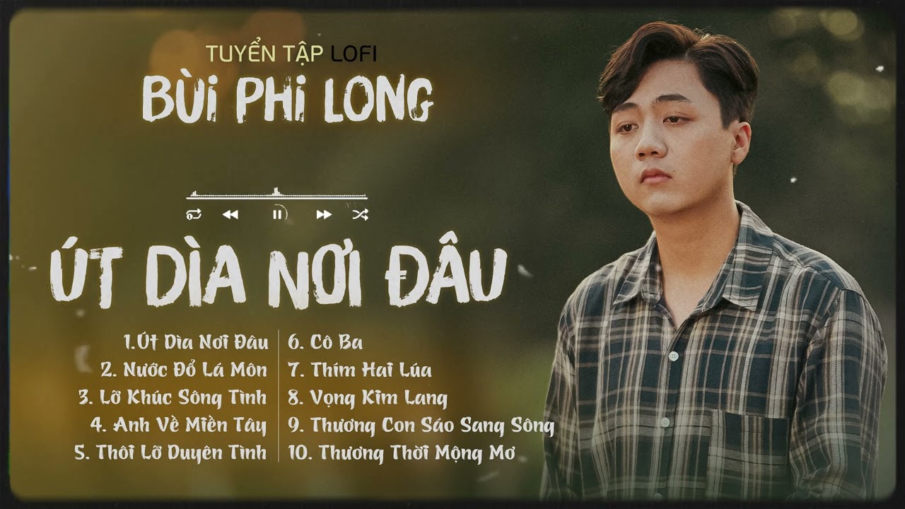 Tuyển Tập: Bùi Phi Long | Lofi Chill | Út Dìa Nơi Đâu, Nước Đổ Lá Môn, Lỡ Khúc Sông Tình...