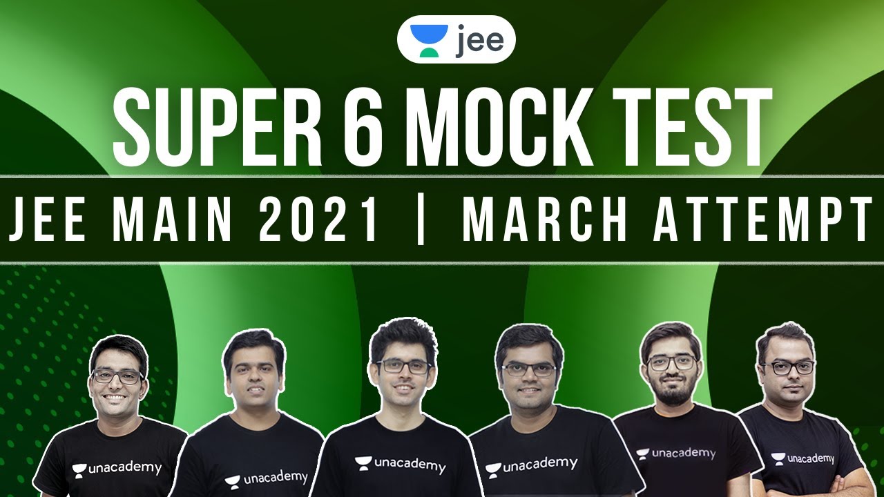 JEE Main 2021 March Attempt: Super 6 Mock Test | Maths | Physics | Chemistry | Unacademy JEE
