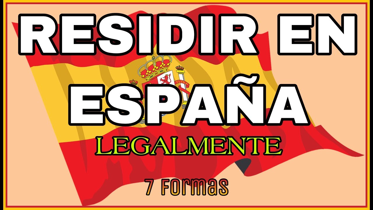 Residir en España Legalmente  7 formas de obtener la residencia