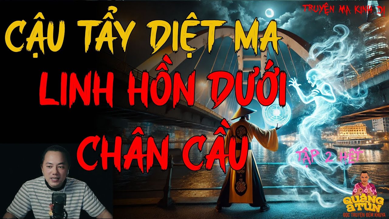 TRUYỆN MA HAY NHẤT : CẬU TẨY DIỆT MA - LINH HỒN DƯỚI CHÂN CẦU TẬP 2 HẾT | TRUYỆN MA CỦA QUÀNG A TŨN