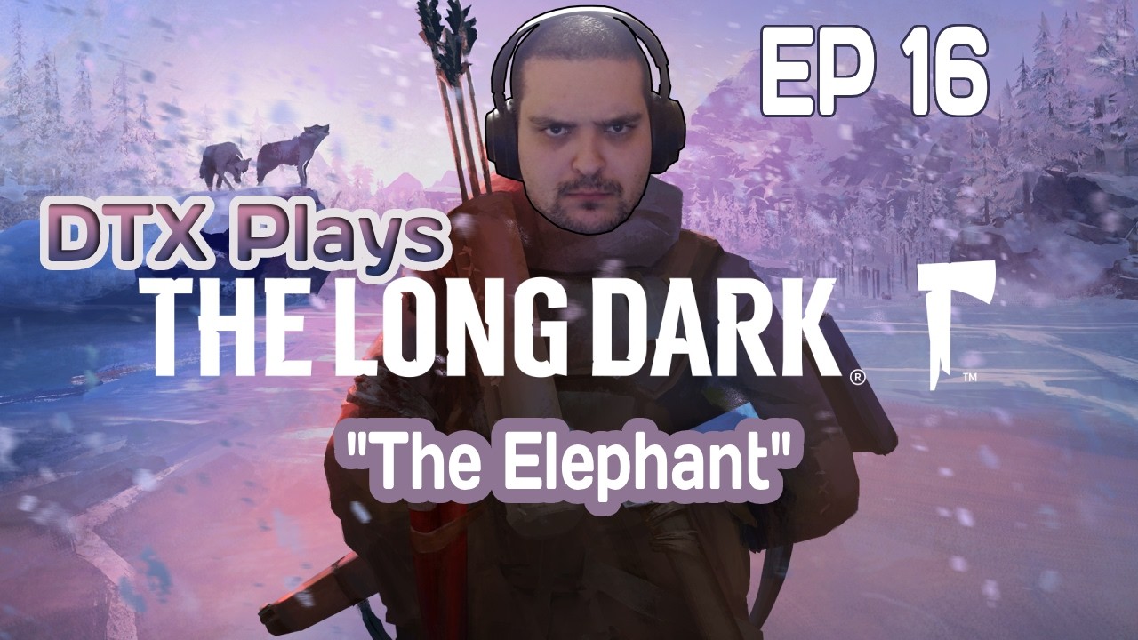 The Elephant | DTX Plays: The Long Dark [EP 16]