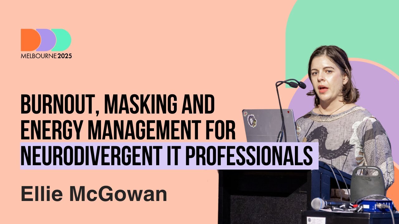 Ellie McGowan: Burnout, Masking and Energy Management for Neurodivergent IT professionals | DDD Melb