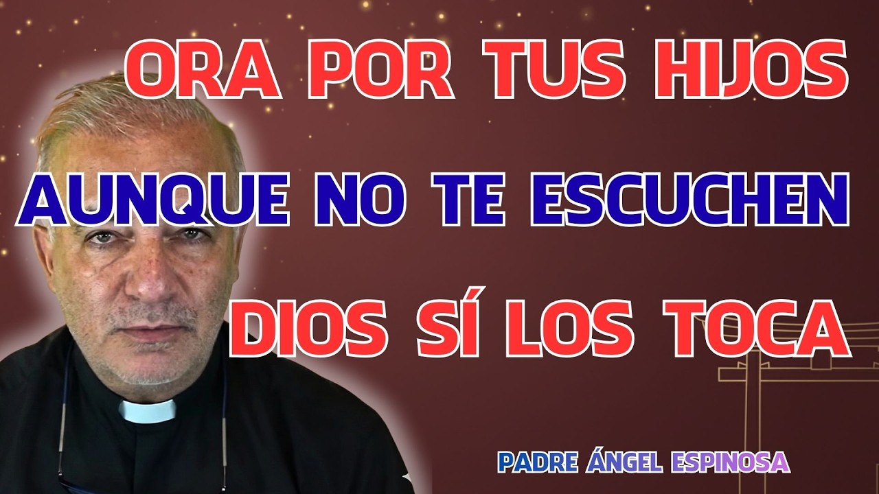 El PODER OCULTO de ORAR por tus HIJOS cuando YA NO TE ESCUCHAN | Padre Ángel Espinosa