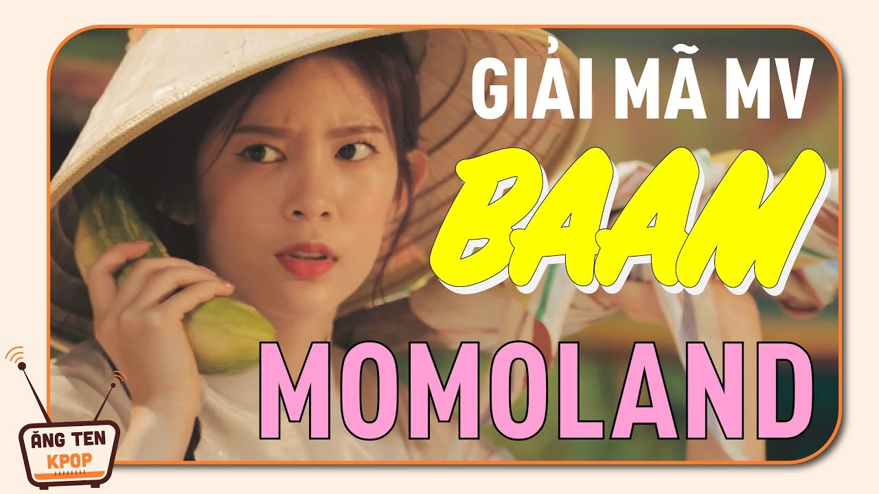 [PHÂN TÍCH MV] MOMOLAND mang cả thế giới vào MV BAAM