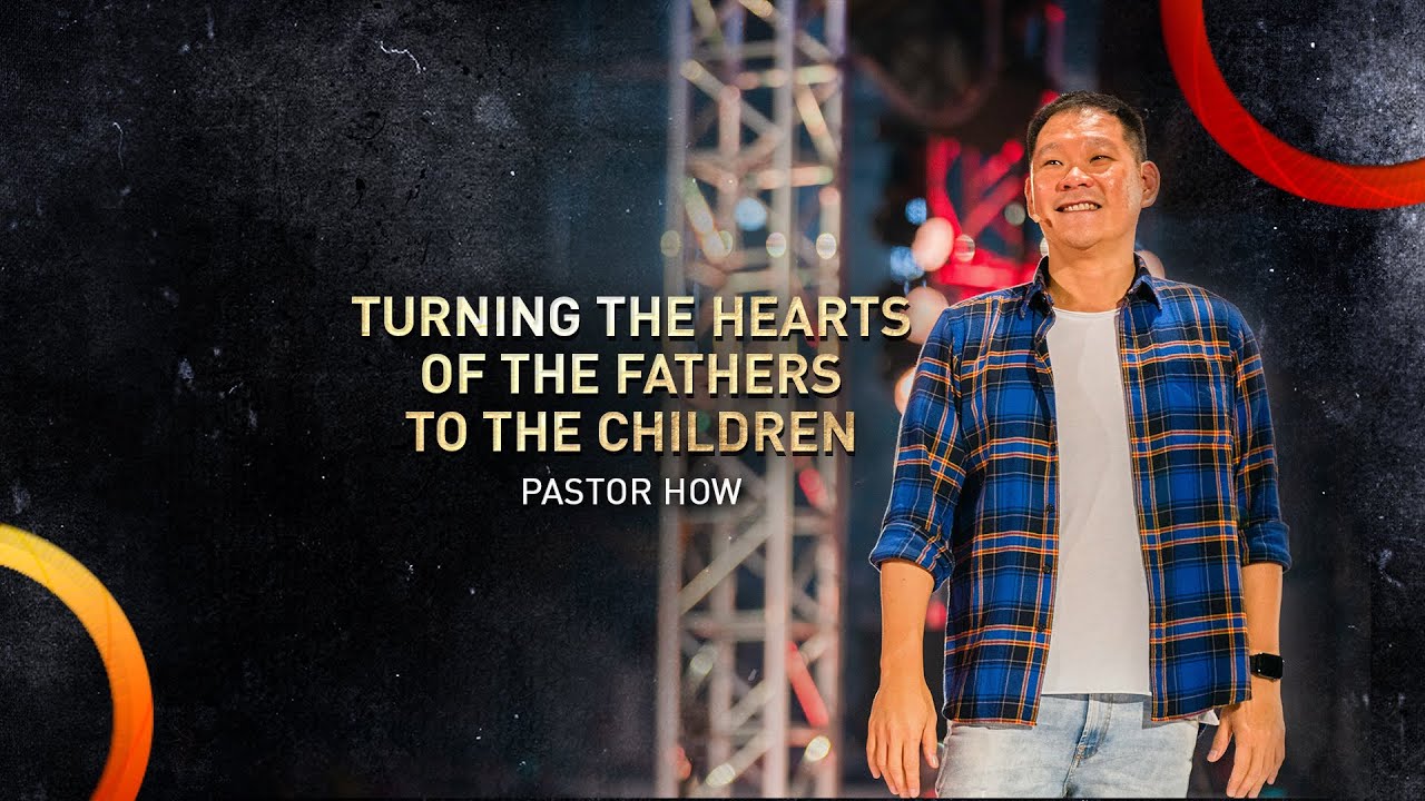 Turning the Hearts of the Fathers to the Children | Pastor Tan Seow How (Pastor How)