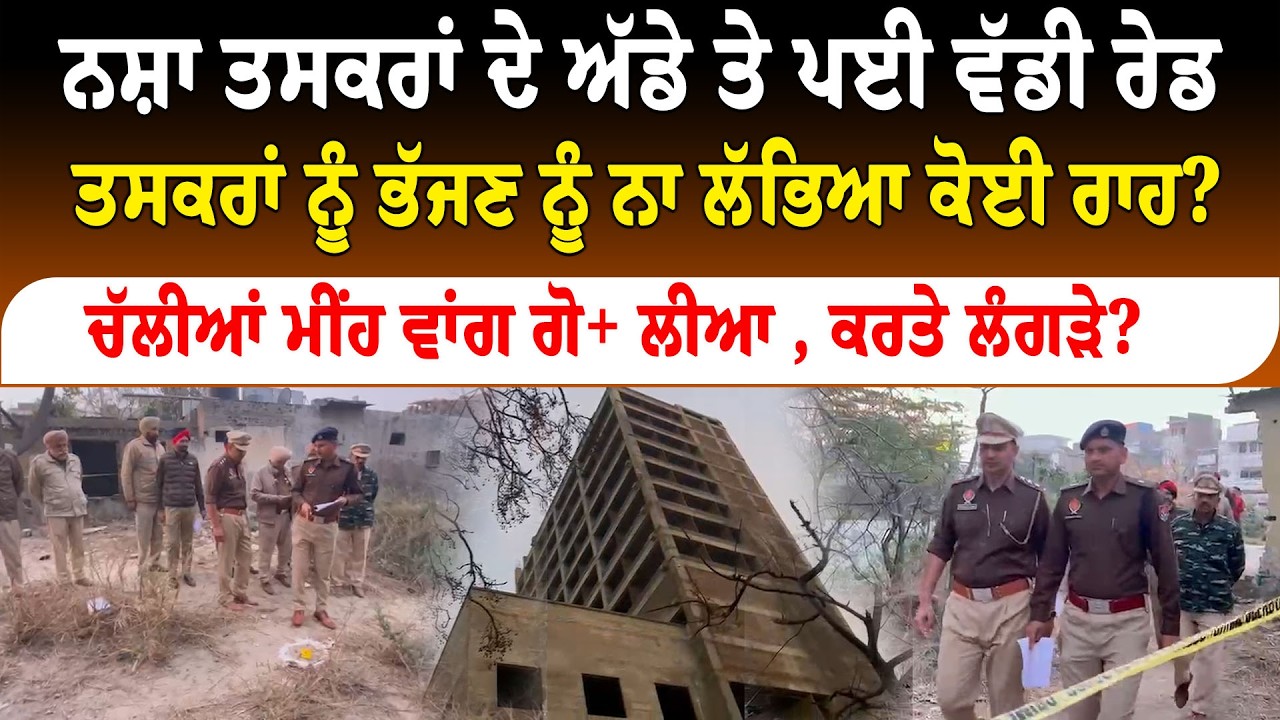ਨਸ਼ਾ ਤਸਕਰਾਂ ਦੇ ਅੱਡੇ ਤੇ ਪਈ ਰੇਡ! ਭੱਜਣ ਨੂੰ ਨਾ ਲੱਭਿਆ ਰਾਹ?