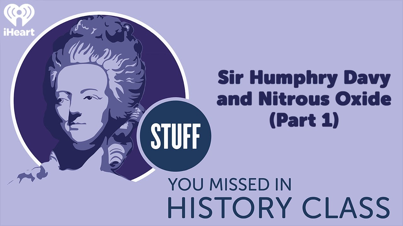 Sir Humphry Davy and Nitrous Oxide (Part 1) | STUFF YOU MISSED IN HISTORY CLASS