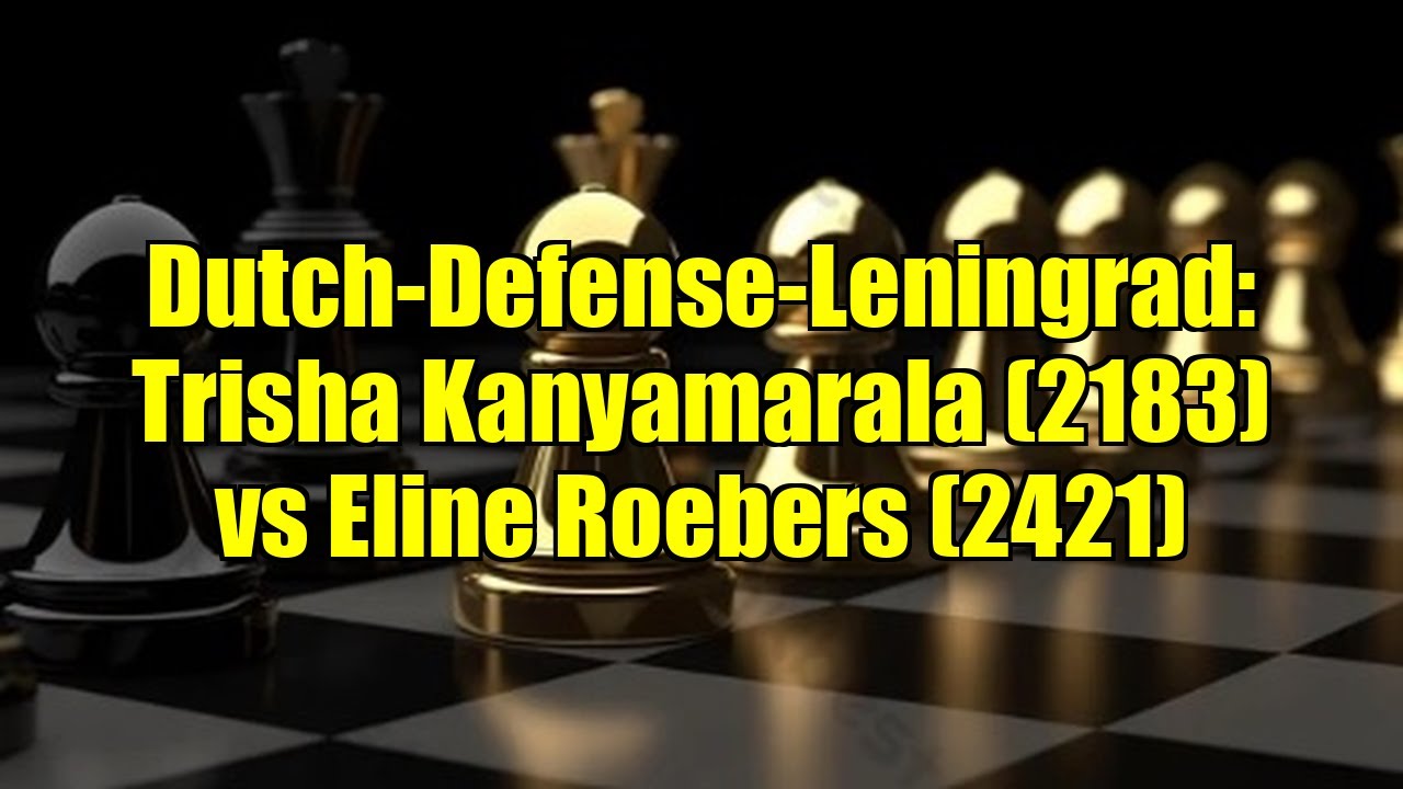 Dutch-Defense-Leningrad: Trisha Kanyamarala (2183) vs Eline Roebers (2421)