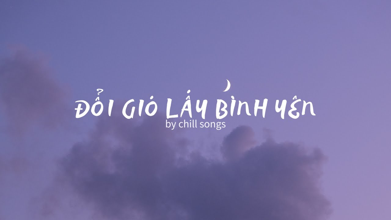 Đổi gió lấy bình yên_by Chill Songs