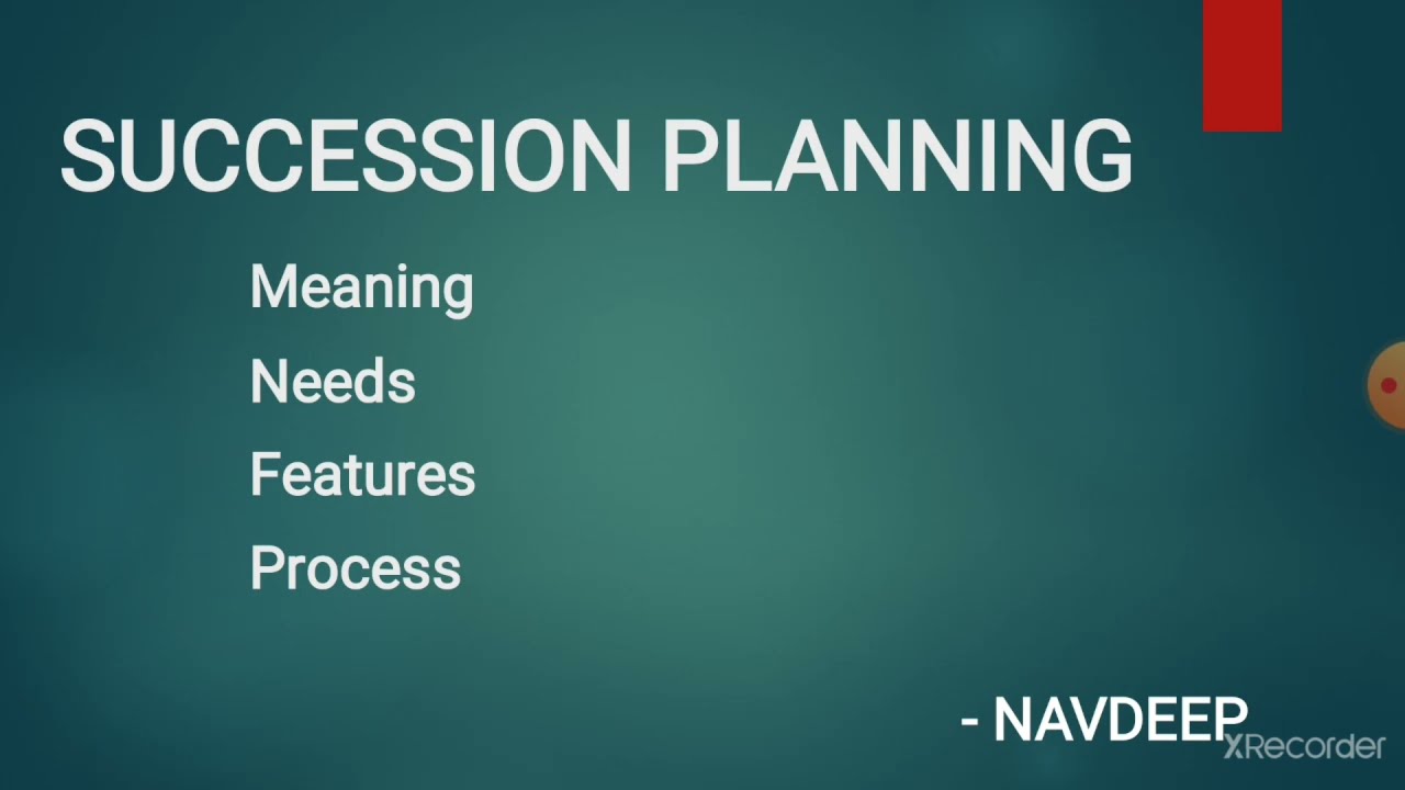 SUCCESSION PLANNING - MEANING, NEEDS, FEATURES AND PROCESS