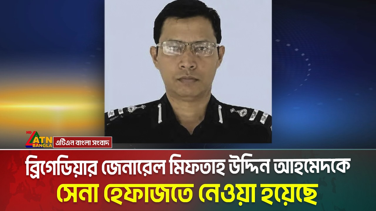 ব্রিগেডিয়ার জেনারেল মিফতাহ উদ্দিন আহমেদকে সেনা হেফাজতে নেওয়া হয়েছে। Brigadier General Miftah Uddin