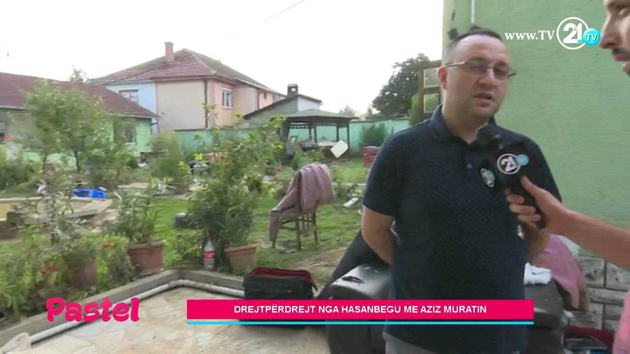 Pastel - Aziz Murati tregon për vërshimet në Hasanbeg 11.08.2016