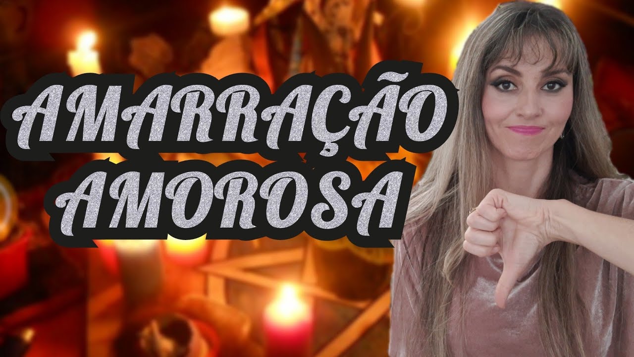 AMARRAÇÃO AMOROSA - O que é? Efeitos & Consequências