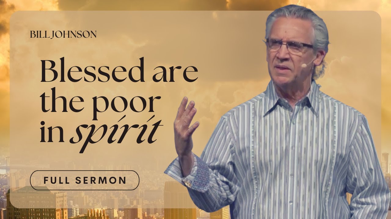 Blessed Are the Poor In Spirit - Bill Johnson Sermon | The Beauty of Wisdom, Part 7 | Bethel Church