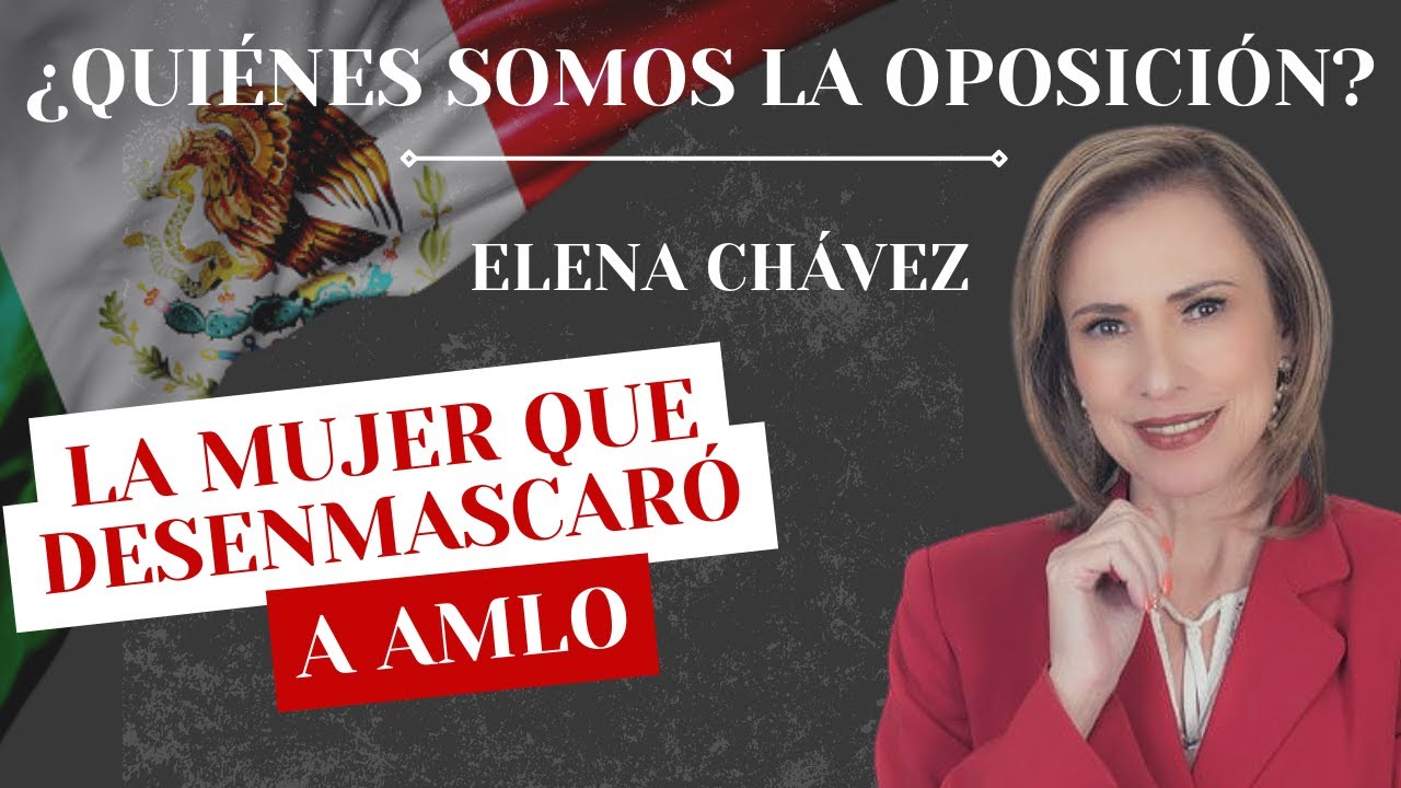 ELENA CHÁVEZ: LA MUJER QUE DESENMASCARÓ A AMLO
