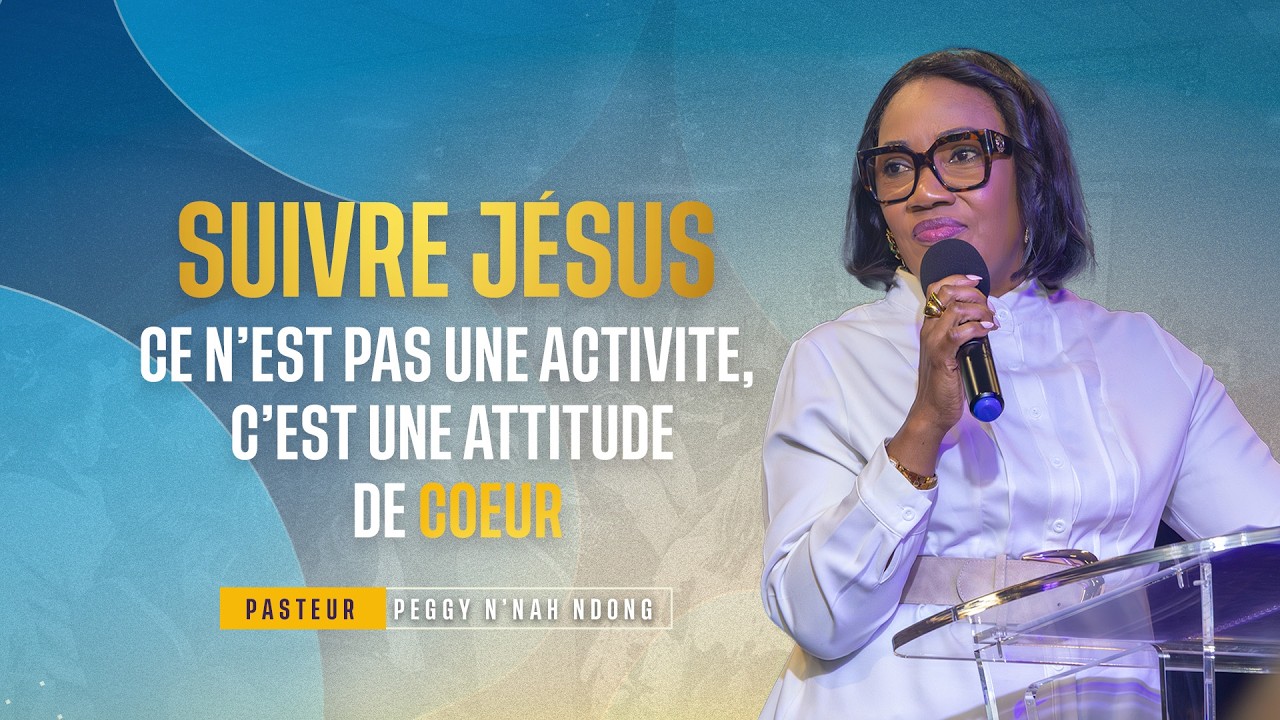 Suivre Jésus : ce n’est pas une activite, c’est une attitude de coeur - Pasteur Peggy N'nah NDONG