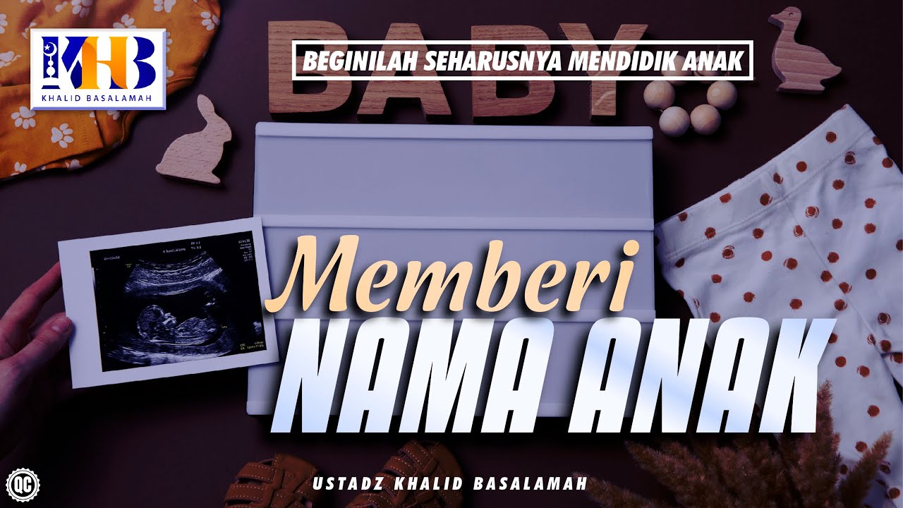Beginilah Seharusnya Mendidik Anak #12 – Memberi Nama Anak – Khalid Basalamah